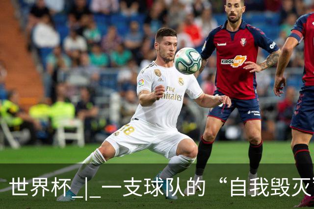 世界杯 | 一支球队的“自我毁灭”，和它提醒我们的事